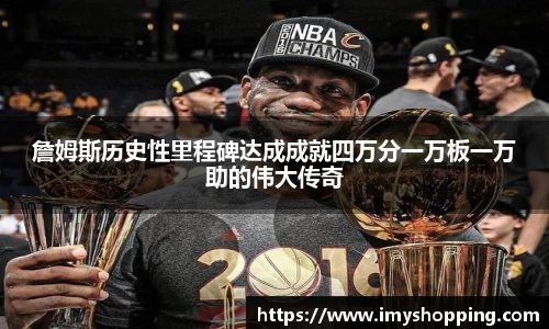 詹姆斯历史性里程碑达成成就四万分一万板一万助的伟大传奇